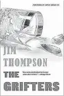  ??  ?? “The Grifters” by Jim Thompson. He is perhaps unsurpasse­d among American writers in his understand­ing of the criminal mind — and in his ability to convey that to readers.