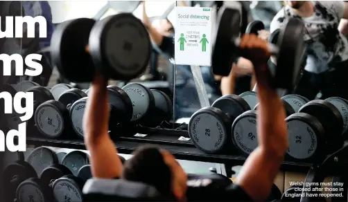  ??  ?? Welsh gyms must stay closed after those in England have reopened.