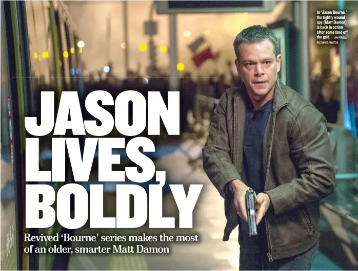  ?? | UNIVERSAL PICTURES PHOTOS ?? In “Jason Bourne,” the tightly wound spy (Matt Damon) is back in action after some time off the grid.