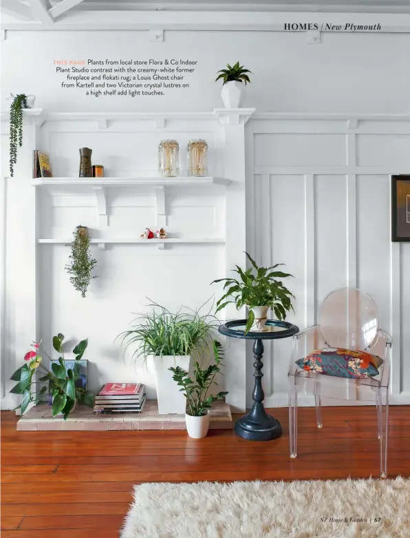  ??  ?? THIS PAGE Plants from local store Flora & Co Indoor Plant Studio contrast with the creamy-white former fireplace and flokati rug; a Louis Ghost chair from Kartell and two Victorian crystal lustres on a high shelf add light touches.