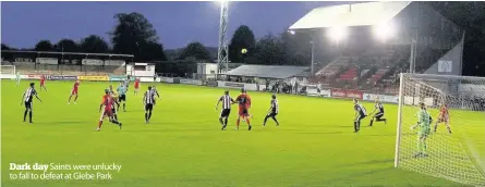  ?? ?? Dark day Saints were unlucky to fall to defeat at Glebe Park