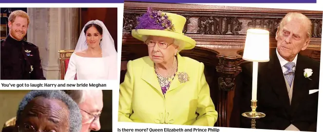  ??  ?? You’ve got to laugh: Harry and new bride Meghan Is there more? Queen Elizabeth and Prince Philip