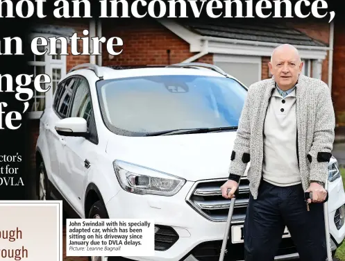  ?? Picture: Leanne Bagnall ?? John Swindail with his specially adapted car, which has been sitting on his driveway since January due to DVLA delays.