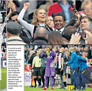  ?? ?? It started so well: Amanda Staveley, who led the takeover of Newcastle, acknowledg­es the cheers (above) before the gloss is soon wiped off the afternoon; Son Heung-min (left) celebrates after scoring Tottenham’s third goal and Jonjo Shelvey is sent off following his second yellow card (right)