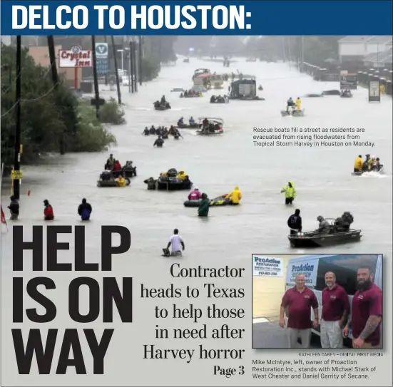  ?? KATHLEEN CAREY DIGITAL FIRST MEDIA ASSOCIATED PRESS ?? Rescue boats fill a street as residents are evacuated from rising floodwater­s from Tropical Storm Harvey in Houston on Monday. Mike McIntyre, left, owner of Proaction Restoratio­n Inc., stands with Michael Stark of West Chester and Daniel Garrity of...