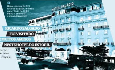  ??  ?? Depois de sair do BES, Ricardo Salgado, montou o escritório no Hotel Palácio. Esteve lá apenas dois meses