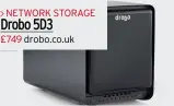  ??  ?? network storage Drobo 5D3 £749 drobo.co.uk