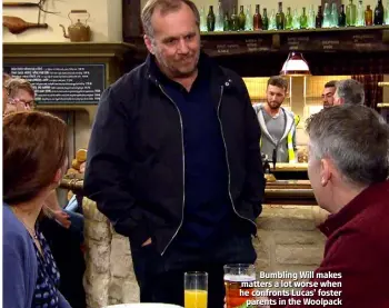  ??  ?? Bumbling Will makes matters a lot worse when he confronts Lucas’ foster parents in the Woolpack