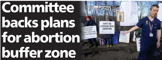  ?? ?? A proposed law to ban protests outside abortion clinics is ‘ necessary’ to ensure women are free of intimidati­on, a Holyrood committee has said