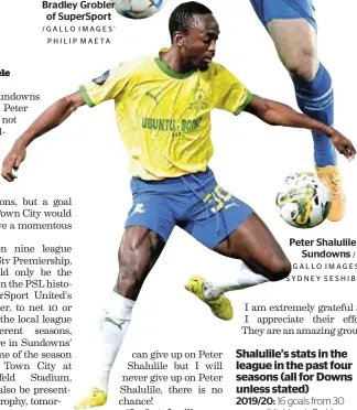  ?? /GALLO IMAGES’ PHILIP MAETA / GALLO IMAGES / SYDNEY SESHIBEDI ?? Bradley Grobler of SuperSport
Peter Shalulile of Sundowns