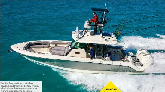  ?? ?? The 360 features Boston Whaler’s new Fathom lithium-ion battery system, which allows the electrical systems to run without a separate generator