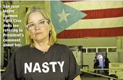  ??  ?? San Juan Mayor Carmen Yulín Cruz dons tee refering to President’s comment about her.