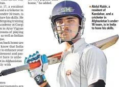  ??  ?? Abdul Kabir, a resident of Kandahar, and a cricketer in Afghanista­n’s under16 team, is in India to hone his skills.