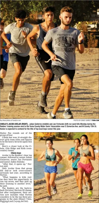  ?? Buy these photos at YumaSun.com PHOTOS BY GRADY GARRETT/YUMA SUN ?? CIBOLA’S JACOB AVELAR (RIGHT), Julian Gutierrez (middle) and Jan Fortunato (left) run sand hills Monday during the Raiders’ training session next to the Yuma County Water Users’ Associatio­n near S Somerton Ave. and W County 15th St. Avelar is expected to contend for the title of top local boys runner this year.
