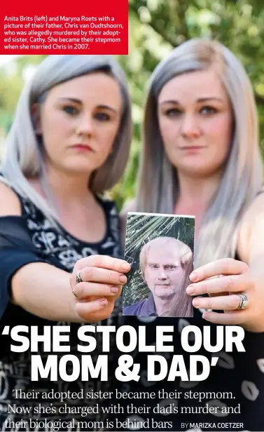  ??  ?? Anita Brits (left) and Maryna Roets with a picture of their father, Chris van Oudtshoorn, who was allegedly murdered by their adopted sister, Cathy. She became their stepmom when she married Chris in 2007.