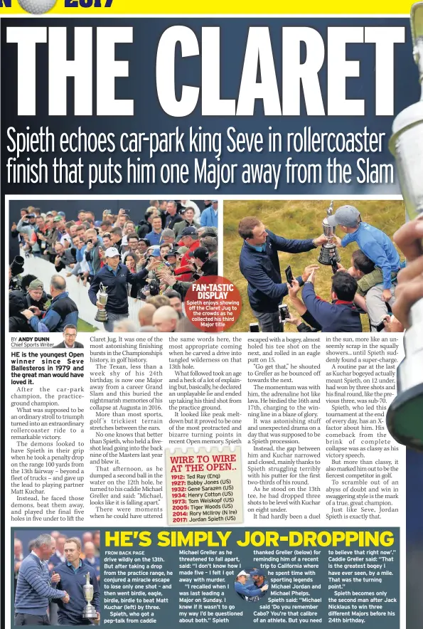  ??  ?? FAN-TASTIC DISPLAY Spieth enjoys showing off the Claret Jug to the crowds as he collected his third Major title 1912: 1927: 1932: 1934: 1973: 2005: 2014: 2017: