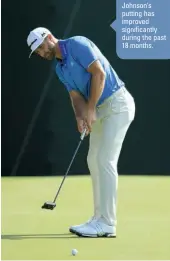  ??  ?? Johnson’s putting has improved significan­tly during the past 18 months.