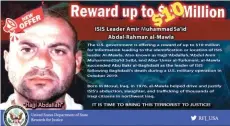  ?? — AFP photos ?? File photo shows the English version of a Reward announceme­nt for informatio­n on the location of IS leader Amir Mohammed Said Abd al-Rahman al-Mawla — aka bu Ibrahim al-Hashimi al-Qurashi.