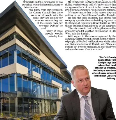  ??  ?? Wexford County Council CEO, Tom Enright says that to keep their head office in Co Wexford, McCauley’s have been offered space adjacent to the Hatch Lab (left) in Gorey.