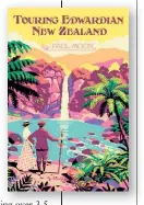  ?? ?? Edited extract from Touring Edwardian New Zealand by Paul Moon (Bateman Books, $40), out on June 7.