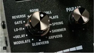  ?? ?? 1. You choose from the 12 reverb types with this rotary switch and each name is briefly shown in the display when you switch to it. The Parameter knob adjusts a parameter that is specific to the selected reverb type – all values are clearly shown in the display as you tweak 1