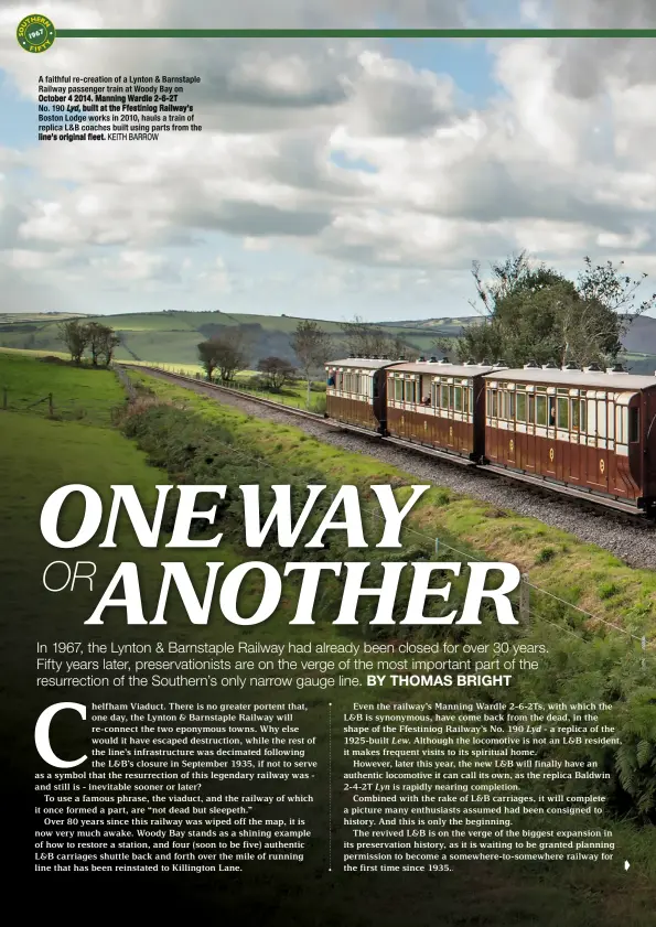  ?? KEITH BARROW ?? A faithful re‑creation of a Lynton & Barnstaple Railway passenger train at Woody Bay on October 4 2014. Manning Wardle 2‑6‑2T No. 190 Lyd, built at the Ffestiniog Railway’s Boston Lodge works in 2010, hauls a train of replica L&B coaches built using...