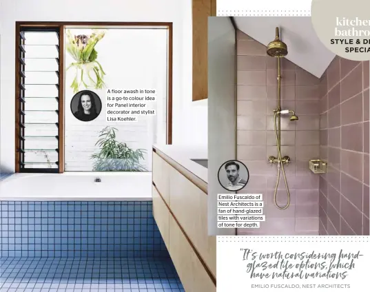  ??  ?? A floor awash in tone is a go-to colour idea for Panel interior decorator and stylist Lisa Koehler. Emilio Fuscaldo of Nest Architects is a fan of hand-glazed tiles with variations of tone for depth.
