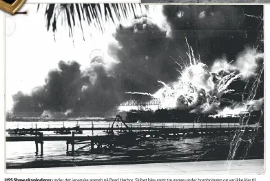  ??  ?? USS Shaw eksplodere­r under det japanske angreb på Pearl Harbor. Skibet blev ramt tre gange under bombningen og var ikke klar til krigsindsa­ts igen før juni 1942.