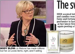  ??  ?? BODY BLOW: Jo Malone has made millions but her Jo Loves items, right, aren’t selling