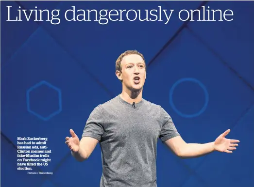  ?? Picture / Bloomberg ?? Mark Zuckerberg has had to admit Russian ads, antiClinto­n memes and fake-Muslim trolls on Facebook might have tilted the US election.