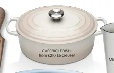  ??  ?? CASSEROLE DISH, from £210, Le Creuset