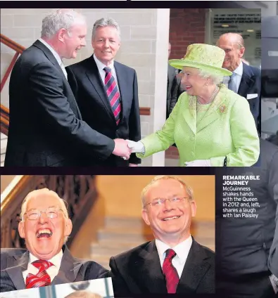  ??  ?? REMARKABLE JOURNEY McGuinness shakes hands with the Queen in 2012 and, left, shares a laugh with Ian Paisley