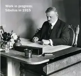  ??  ?? Work in progress: Sibelius in 1915