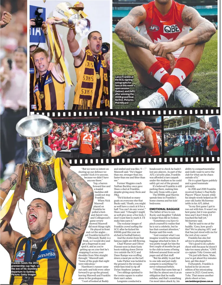  ?? ?? Franklin hoists the 2013 premiershi­p cup high, on the eve of his stunning departure to Sydney. Picture: Getty Images
Lance Franklin at the SCG; signing autographs for fans at this week’s open session (below); and (left) after winning the 2008 grand final, his first. Pictures: Phil Hillyard