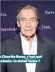  ??  ?? Après Charlie Rose, c’est qui le prochain : le dalaï-lama ?