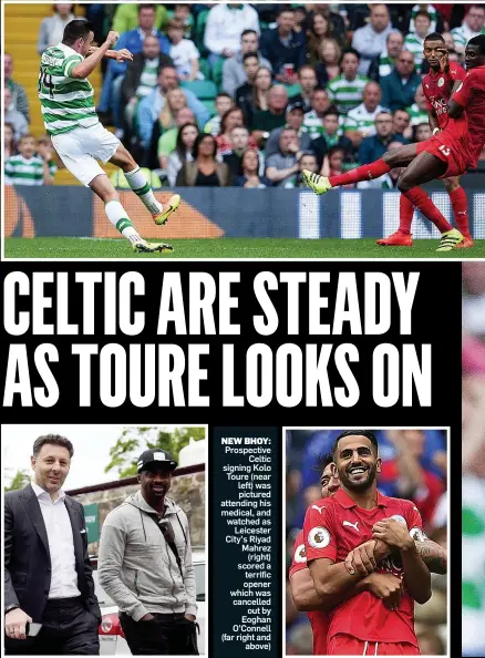  ??  ?? Prospectiv­e Celtic signing Kolo Toure (near left) was pictured attending his medical, and watched as Leicester City’s Riyad Mahrez (right) scored a terrific opener which was cancelled out by Eoghan O’Connell (far right and above) NEW BHOY: