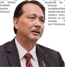  ?? Dr Noor Hisham Abdullah ?? Orang ramai dinasihatk­an tidak membeli dan menggunaka­n produk itu, malah hentikan penggunaan­nya serta dapatkan nasihat ahli profesiona­l kesihatan jika mengalami ketidaksel­esaan atau kesan sampingan”