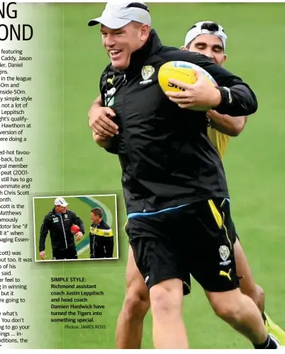  ?? Photos: JAMES ROSS ?? SIMPLE STYLE: Richmond assistant coach Justin Leppitsch and head coach Damien Hardwick have turned the Tigers into something special.