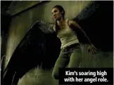  ??  ?? Kim’s soaring high with her angel role.