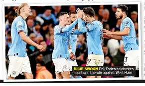  ?? ?? BLUE SWOON Phil Foden celebrates scoring in the win against West Ham