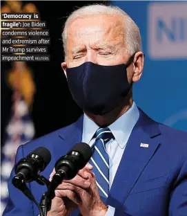  ?? REUTERS. ?? ‘Democracy is . fragile’: Joe Biden . condemns violence . and extremism after. Mr Trump survives . impeachmen­t