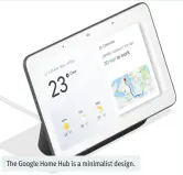  ??  ?? The Google Home Hub is a minimalist design.