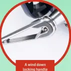  ??  ?? A wind down locking handle delivers max power