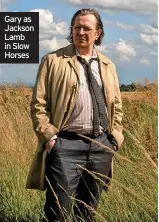  ?? ?? Gary as Jackson Lamb in Slow Horses