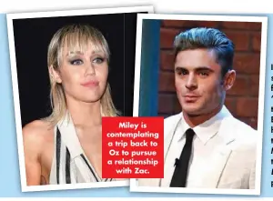  ??  ?? Miley is contemplat­ing a trip back to Oz to pursue a relationsh­ip with Zac.