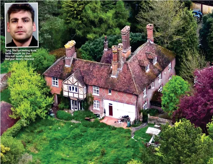  ??  ?? Sold: The sprawling sprawlingK­ent Kent farm bought by the Vincent family. Inset: Burglar Henry Vincent