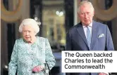  ??  ?? The Queen backed Charles to lead the Commonweal­th