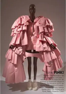  ??  ?? Think PINK! El color rosa está lleno de connotacio­nes culturales y estéticas. Con la intención de explorar su evolución desde el s. XVIII, The Museum at FIT de Nueva York inaugura la exposición, comisariad­a por Valerie Steele, Pink: The History of a Punk, Pretty, Powerful Color.