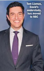 ??  ?? Tom Llamas,
David’s understudy, has moved
to NBC