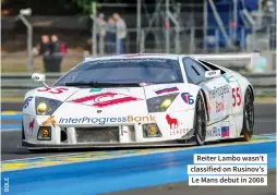  ??  ?? Reiter Lambo wasn’t classified on Rusinov’s Le Mans debut in 2008